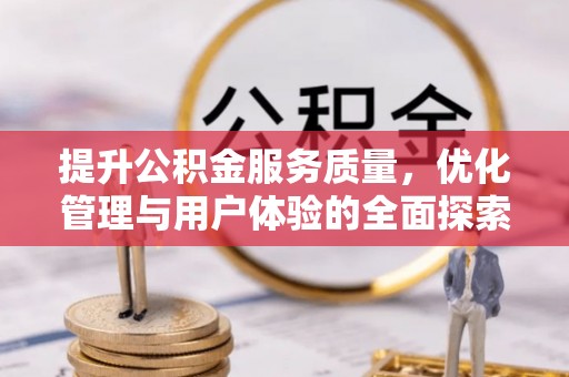 贵南提升公积金服务质量，优化管理与用户体验的全面探索